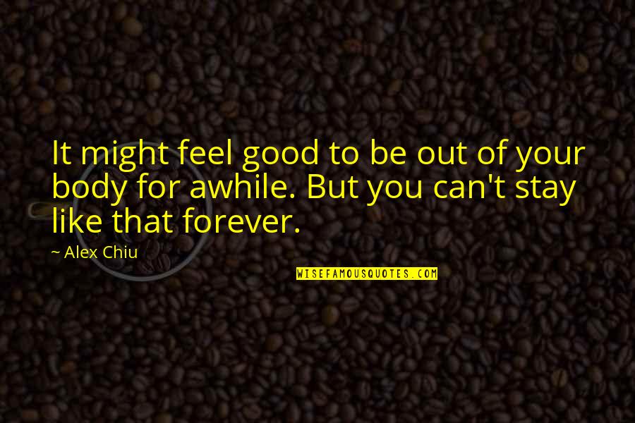 Alex Chiu Quotes By Alex Chiu: It might feel good to be out of