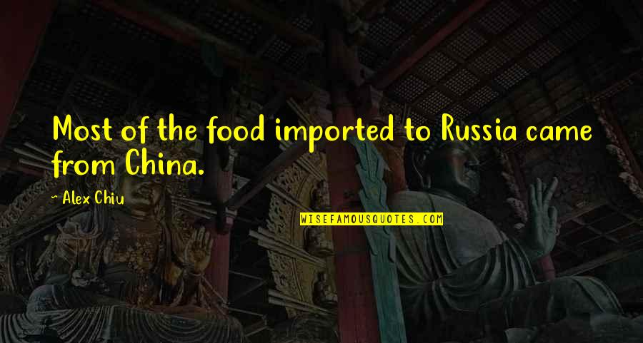 Alex Chiu Quotes By Alex Chiu: Most of the food imported to Russia came