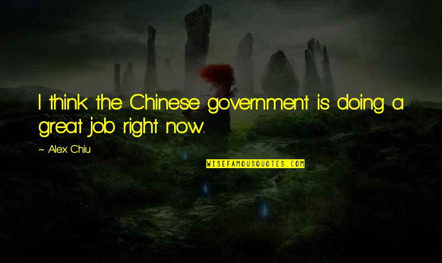 Alex Chiu Quotes By Alex Chiu: I think the Chinese government is doing a