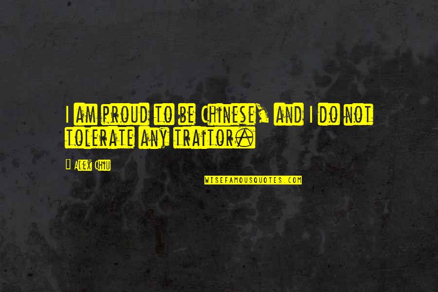 Alex Chiu Quotes By Alex Chiu: I am proud to be Chinese, and I