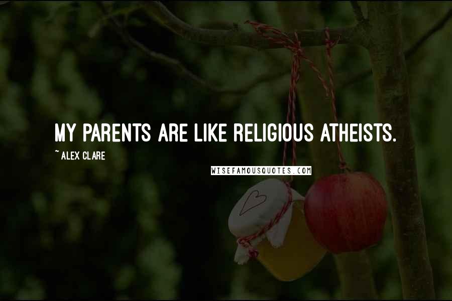 Alex Clare quotes: My parents are like religious atheists.