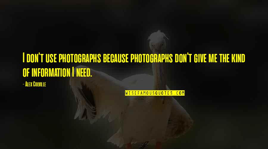 Alex Colville Quotes By Alex Colville: I don't use photographs because photographs don't give Alex Colville Quotes By Alex Colville: I don't use photographs because photographs don't give