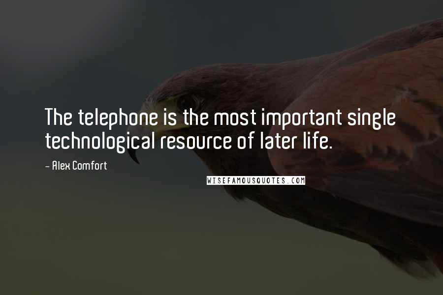 Alex Comfort quotes: The telephone is the most important single technological resource of later life.