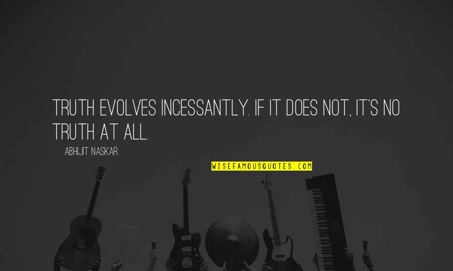 Alex Connors Quotes By Abhijit Naskar: Truth evolves incessantly. If it does not, it's Alex Connors Quotes By Abhijit Naskar: Truth evolves incessantly. If it does not, it's