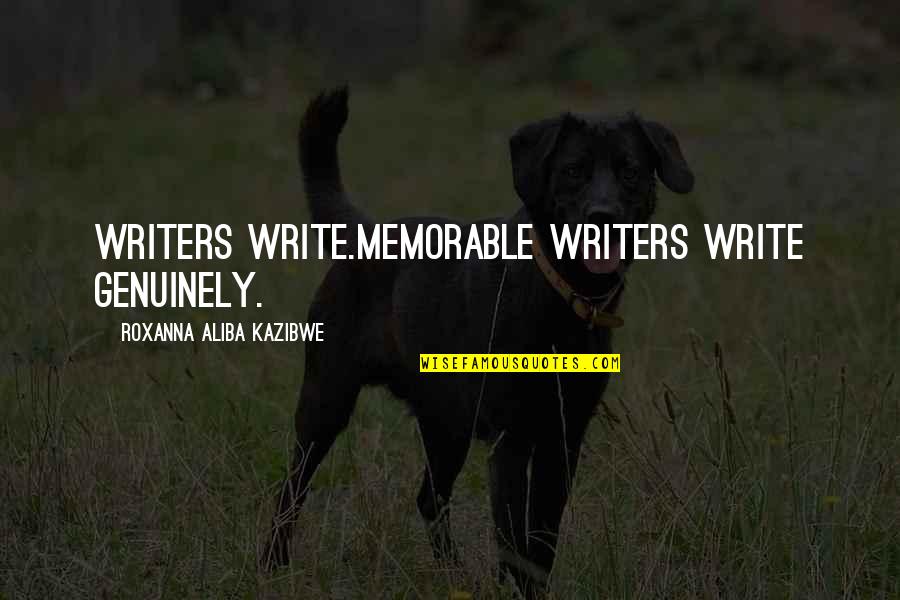 Alex Connors Quotes By Roxanna Aliba Kazibwe: Writers write.Memorable writers write genuinely. Alex Connors Quotes By Roxanna Aliba Kazibwe: Writers write.Memorable writers write genuinely.