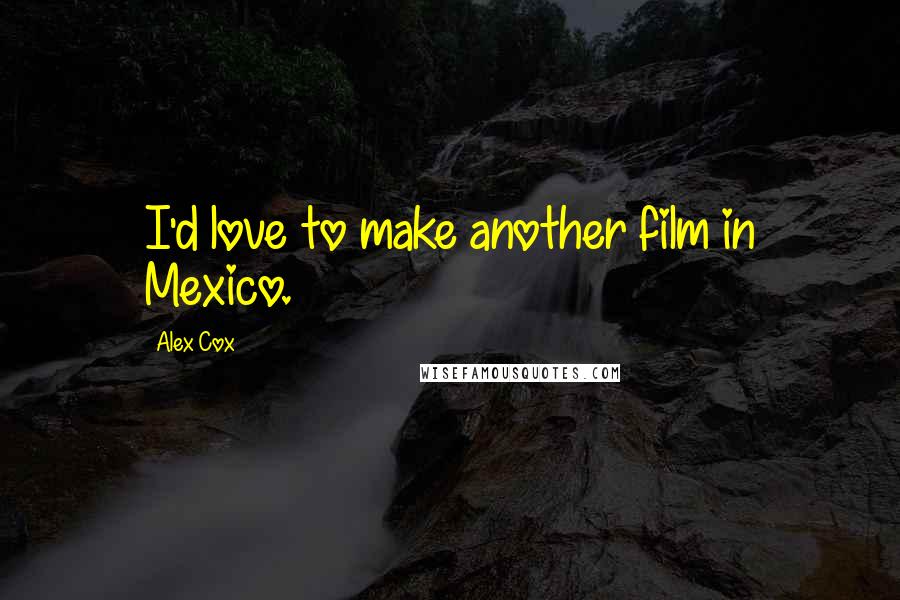 Alex Cox quotes: I'd love to make another film in Mexico.