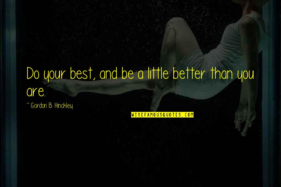 Alex Craft Quotes By Gordon B. Hinckley: Do your best, and be a little better Alex Craft Quotes By Gordon B. Hinckley: Do your best, and be a little better