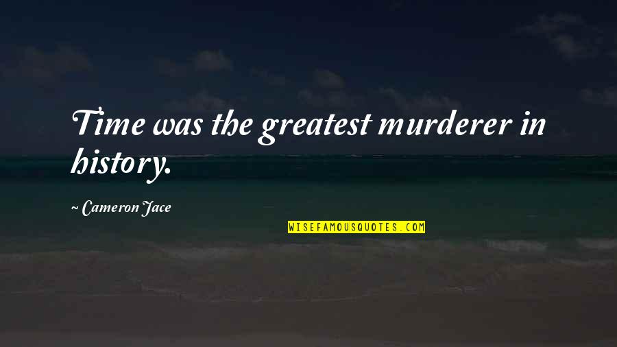 Alex Daddario Quotes By Cameron Jace: Time was the greatest murderer in history.