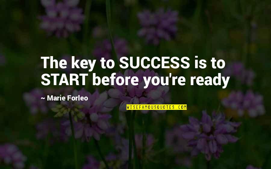 Alex De Souza Quotes By Marie Forleo: The key to SUCCESS is to START before