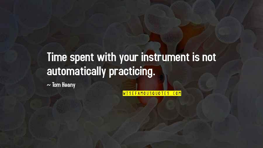 Alex De Souza Quotes By Tom Heany: Time spent with your instrument is not automatically