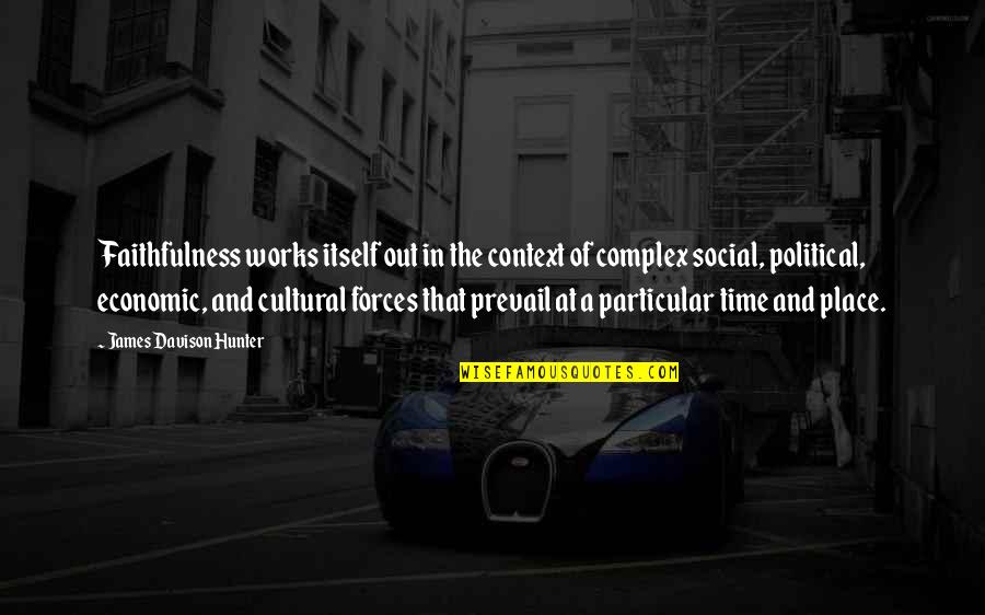Alex Debogorski Quotes By James Davison Hunter: Faithfulness works itself out in the context of