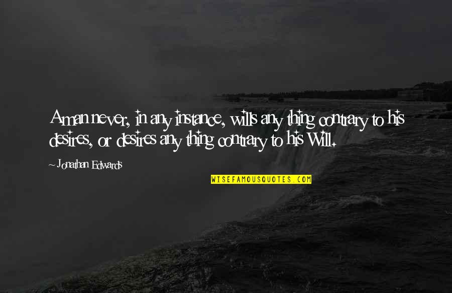 Alex Decoteau Quotes By Jonathan Edwards: A man never, in any instance, wills any