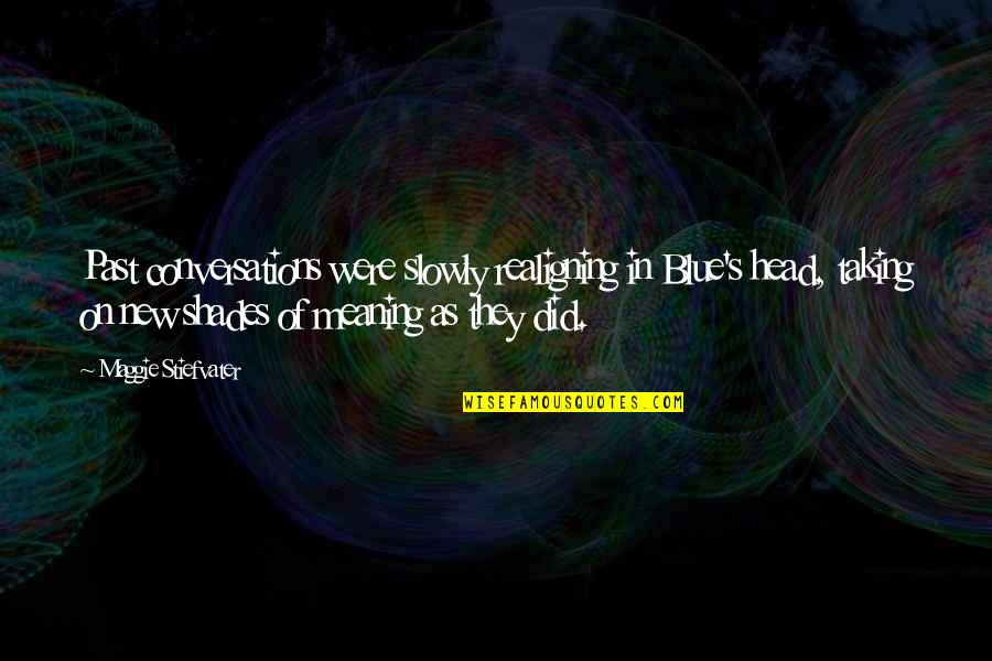 Alex Decoteau Quotes By Maggie Stiefvater: Past conversations were slowly realigning in Blue's head,