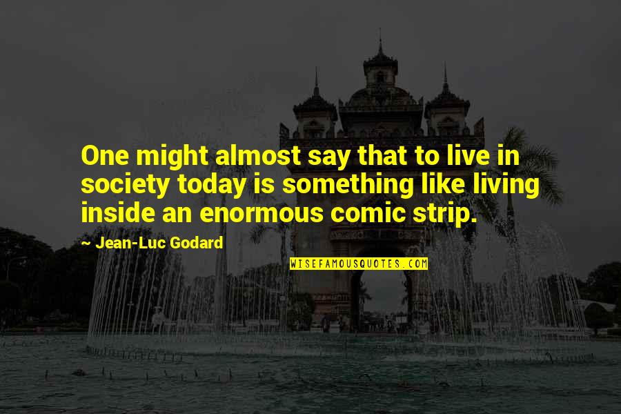 Alex Dimitrov Quotes By Jean-Luc Godard: One might almost say that to live in