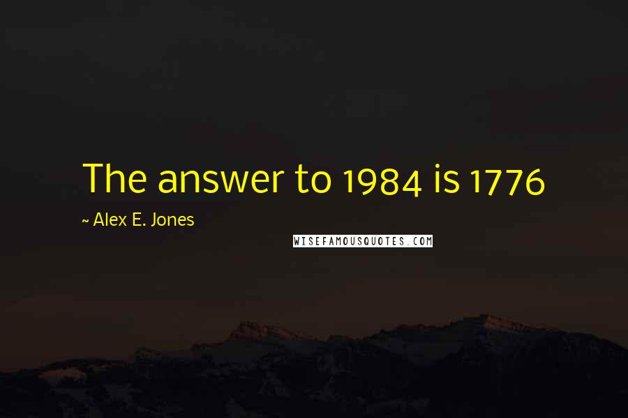 Alex E. Jones quotes: The answer to 1984 is 1776