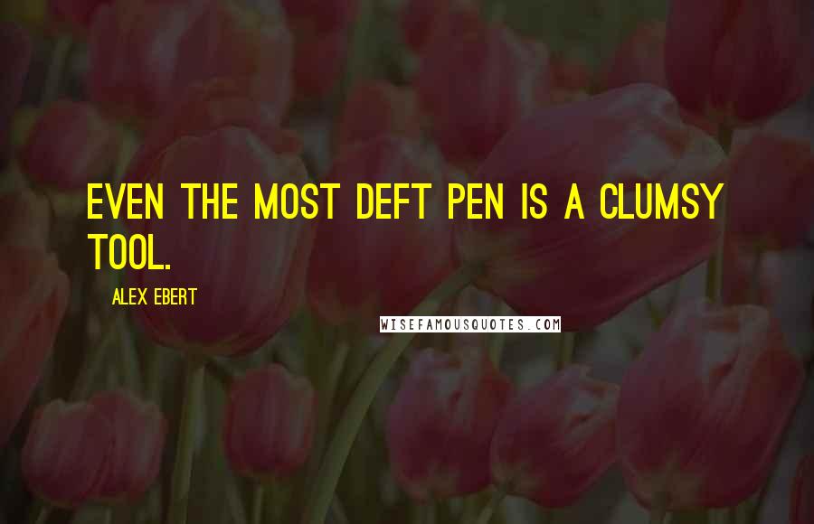 Alex Ebert quotes: Even the most deft pen is a clumsy tool.