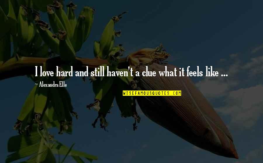 Alex Elle Love Quotes By Alexandra Elle: I love hard and still haven't a clue