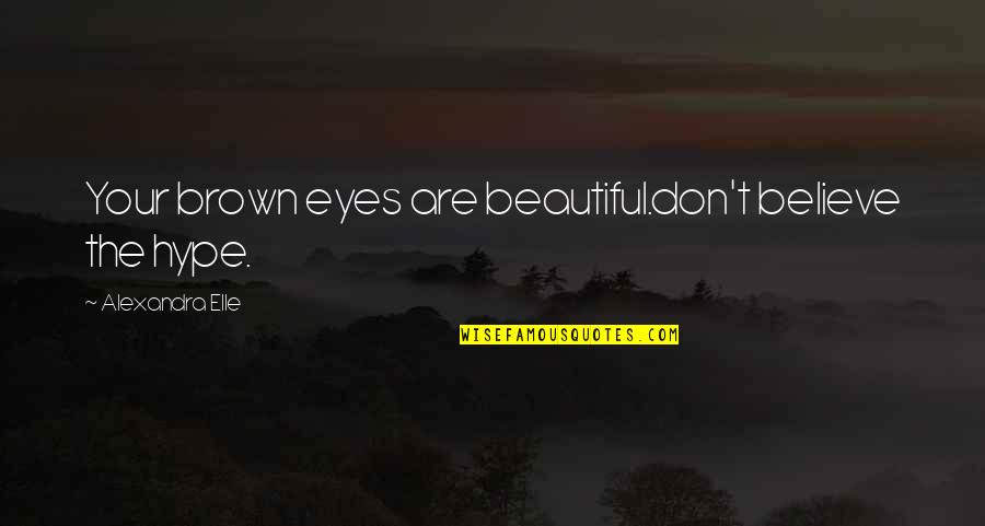 Alex Elle Quotes By Alexandra Elle: Your brown eyes are beautiful.don't believe the hype.