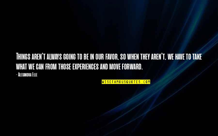 Alex Elle Quotes By Alexandra Elle: Things aren't always going to be in our Alex Elle Quotes By Alexandra Elle: Things aren't always going to be in our