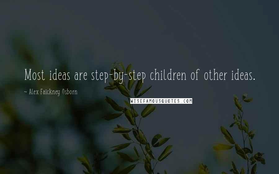 Alex Faickney Osborn quotes: Most ideas are step-by-step children of other ideas.