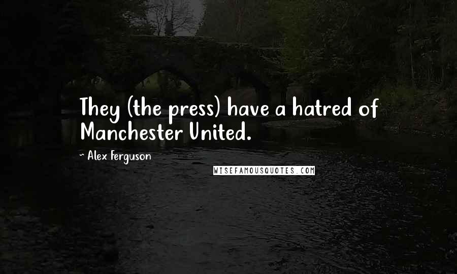 Alex Ferguson quotes: They (the press) have a hatred of Manchester United.