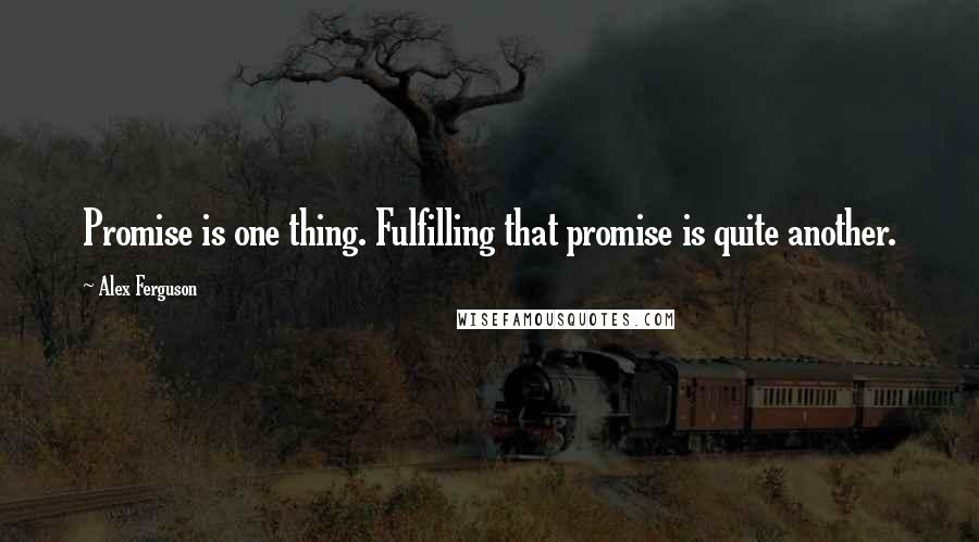 Alex Ferguson quotes: Promise is one thing. Fulfilling that promise is quite another.