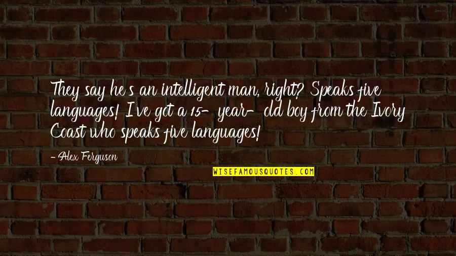 Alex Ferguson Quotes By Alex Ferguson: They say he's an intelligent man, right? Speaks