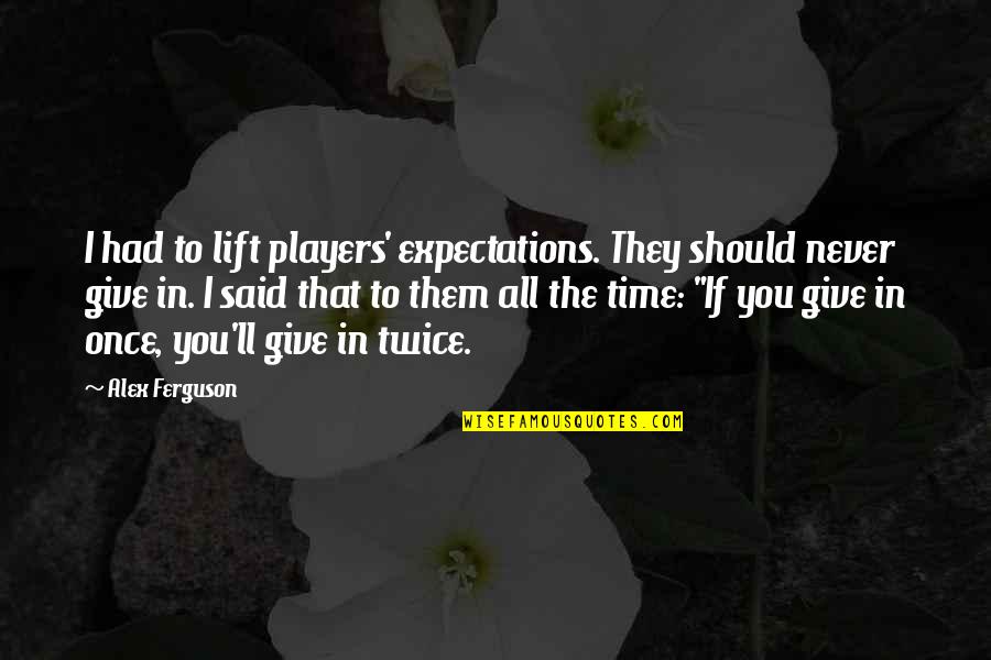 Alex Ferguson Quotes By Alex Ferguson: I had to lift players' expectations. They should