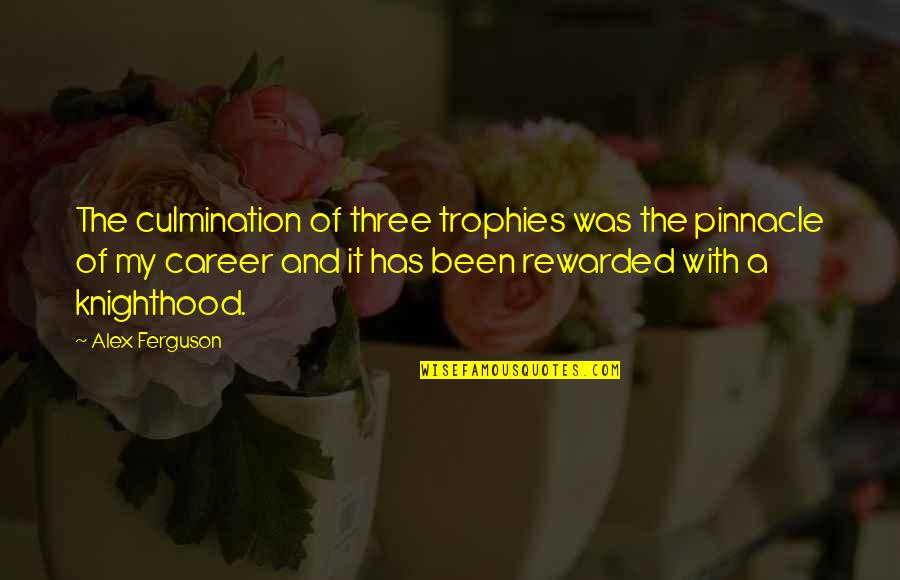 Alex Ferguson Quotes By Alex Ferguson: The culmination of three trophies was the pinnacle