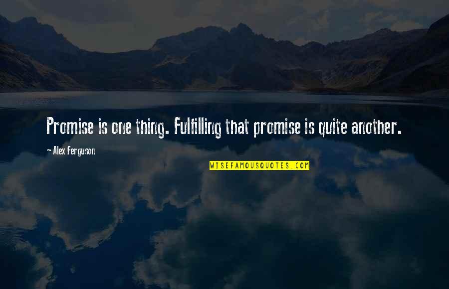 Alex Ferguson Quotes By Alex Ferguson: Promise is one thing. Fulfilling that promise is