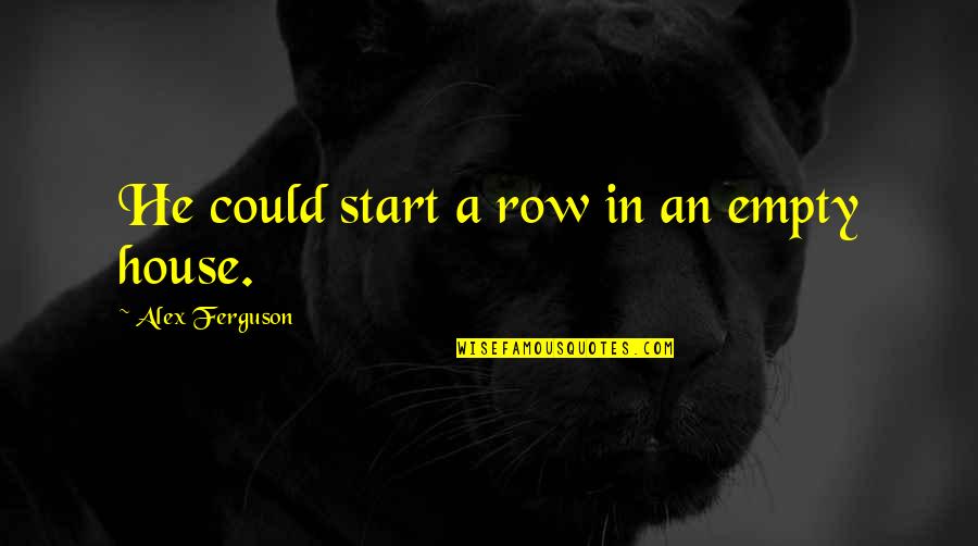 Alex Ferguson Quotes By Alex Ferguson: He could start a row in an empty