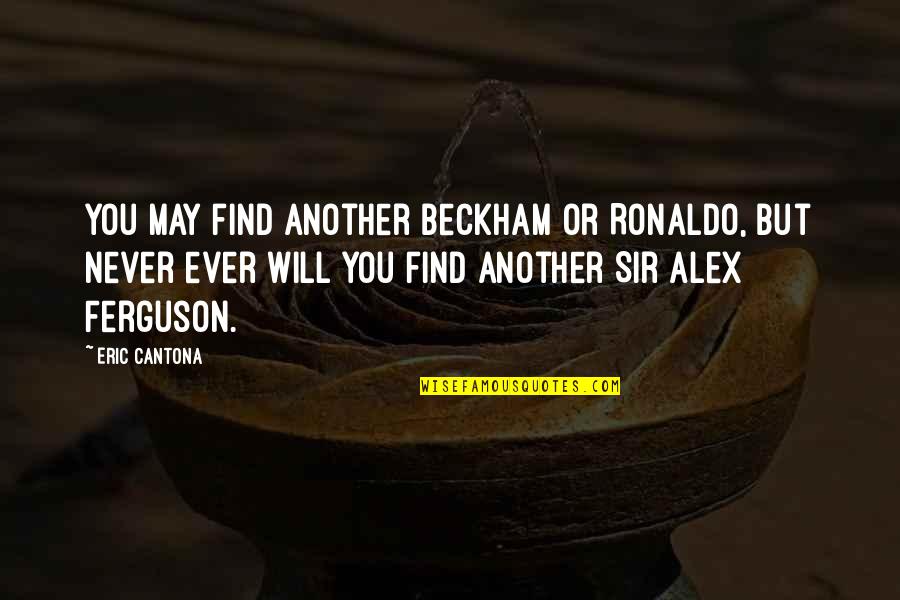 Alex Ferguson Quotes By Eric Cantona: You may find another Beckham or Ronaldo, but