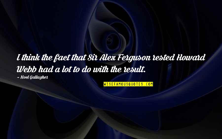 Alex Ferguson Quotes By Noel Gallagher: I think the fact that Sir Alex Ferguson