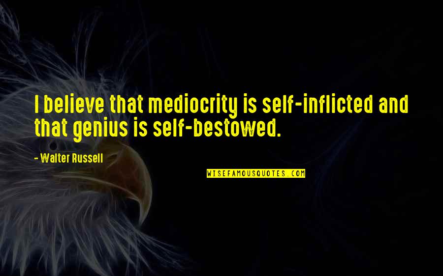 Alex Ferguson Ryan Giggs Quotes By Walter Russell: I believe that mediocrity is self-inflicted and that