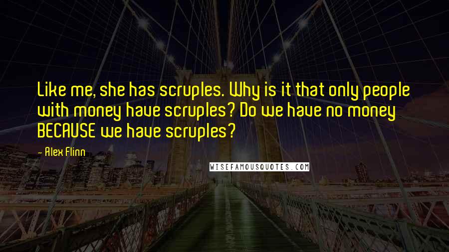 Alex Flinn quotes: Like me, she has scruples. Why is it that only people with money have scruples? Do we have no money BECAUSE we have scruples?