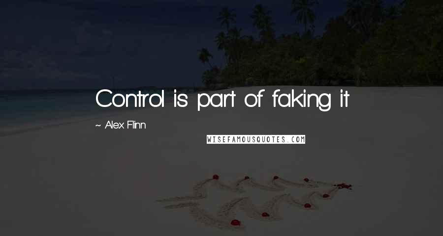 Alex Flinn quotes: Control is part of faking it