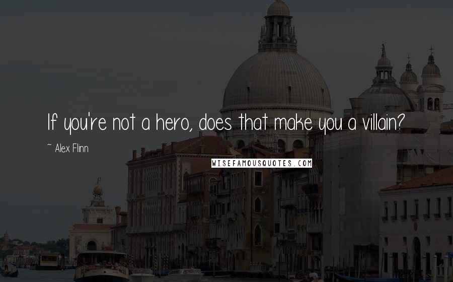 Alex Flinn quotes: If you're not a hero, does that make you a villain?