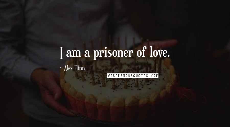 Alex Flinn quotes: I am a prisoner of love.