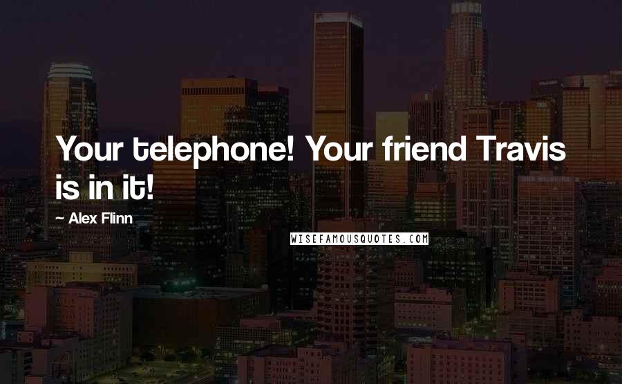 Alex Flinn quotes: Your telephone! Your friend Travis is in it!