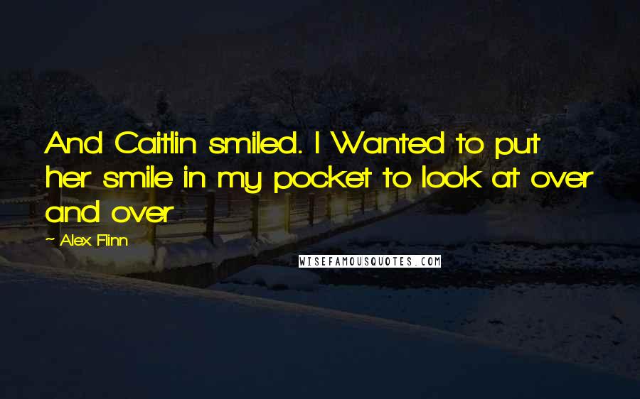 Alex Flinn quotes: And Caitlin smiled. I Wanted to put her smile in my pocket to look at over and over