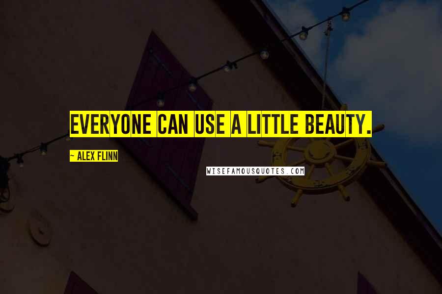 Alex Flinn quotes: Everyone can use a little beauty.