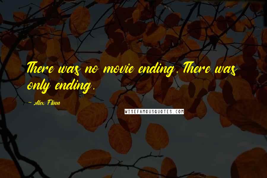 Alex Flinn quotes: There was no movie ending. There was only ending.