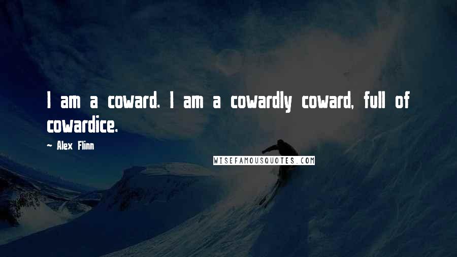 Alex Flinn quotes: I am a coward. I am a cowardly coward, full of cowardice.