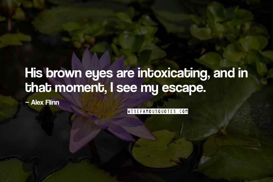 Alex Flinn quotes: His brown eyes are intoxicating, and in that moment, I see my escape.