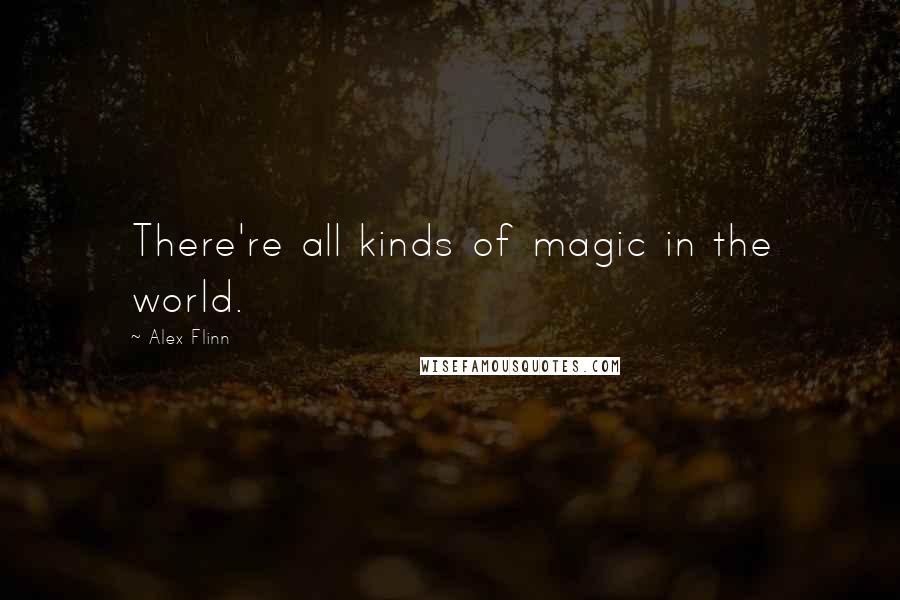 Alex Flinn quotes: There're all kinds of magic in the world.