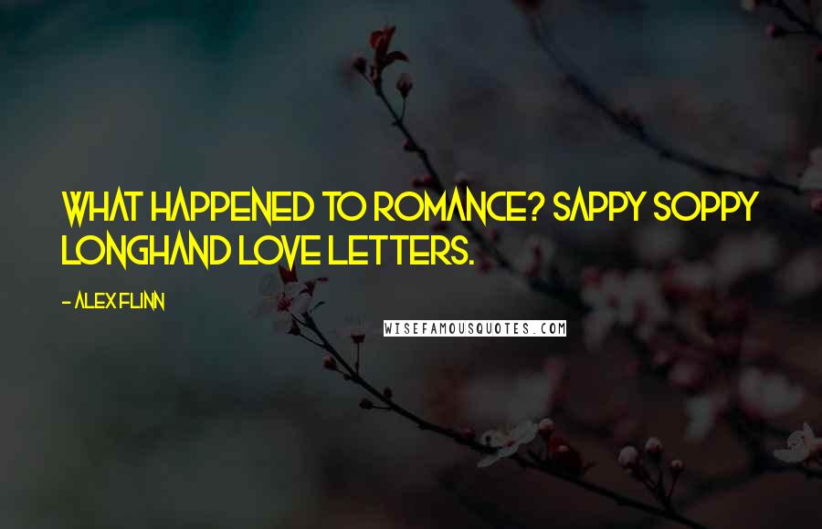 Alex Flinn quotes: What happened to romance? sappy soppy longhand love letters.