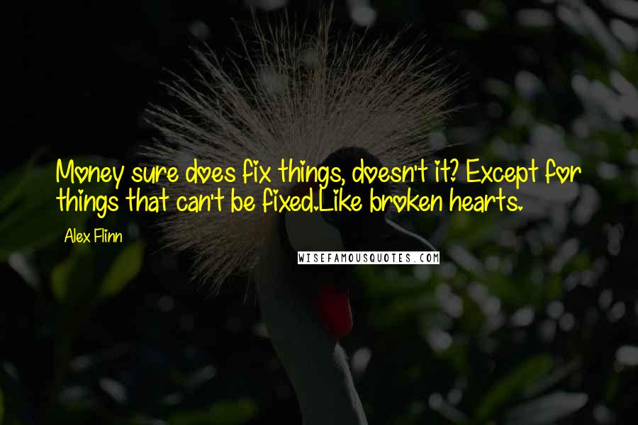 Alex Flinn quotes: Money sure does fix things, doesn't it? Except for things that can't be fixed.Like broken hearts.