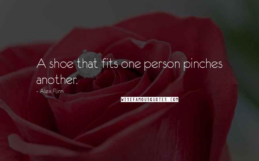 Alex Flinn quotes: A shoe that fits one person pinches another.