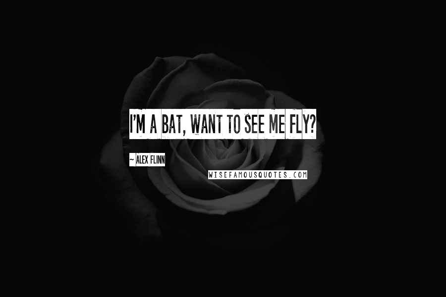 Alex Flinn quotes: I'm a bat, want to see me fly?