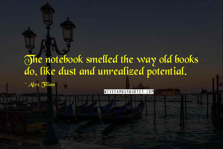 Alex Flinn quotes: The notebook smelled the way old books do, like dust and unrealized potential.